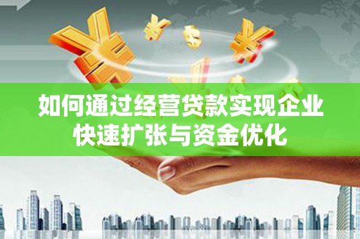蒲县如何通过经营贷款实现企业快速扩张与资金优化