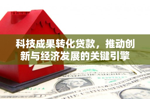 蒲县科技成果转化贷款，推动创新与经济发展的关键引擎