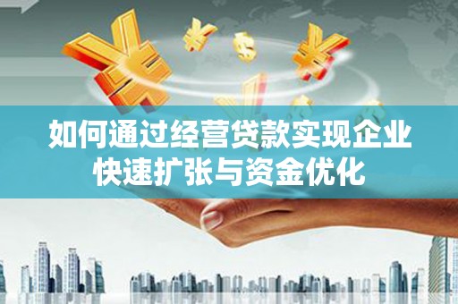 蒲县如何通过经营贷款实现企业快速扩张与资金优化