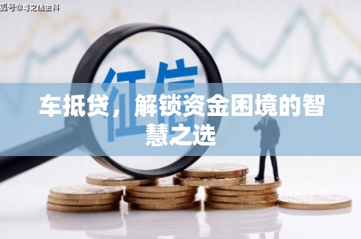 蒲县车抵贷，解锁资金困境的智慧之选