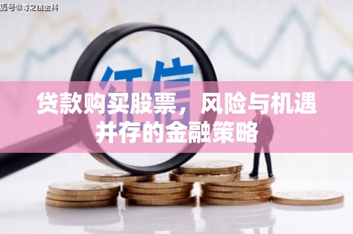 蒲县贷款购买股票，风险与机遇并存的金融策略