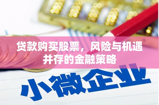 蒲县贷款购买股票，风险与机遇并存的金融策略