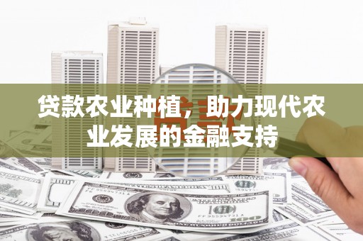 蒲县贷款农业种植，助力现代农业发展的金融支持